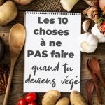 10 choses à ne PAS faire quand tu deviens végé